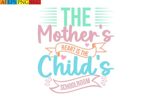 The Mother’s Heart is the Child’s School Graphics
